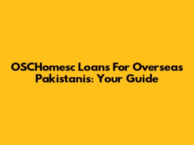 OSCHomesc Loans For Overseas Pakistanis: Your Guide