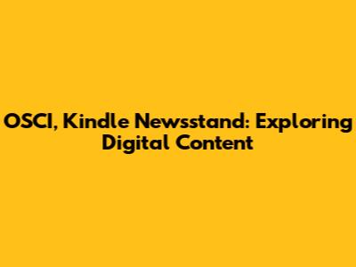 OSCI, Kindle Newsstand: Exploring Digital Content