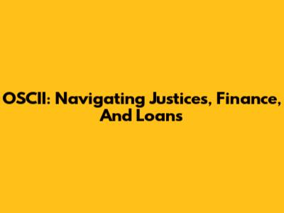 OSCII: Navigating Justices, Finance, And Loans