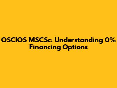 OSCIOS MSCSc: Understanding 0% Financing Options