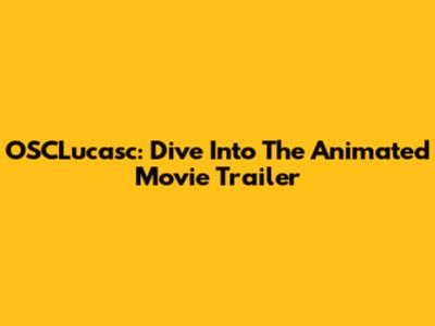 OSCLucasc: Dive Into The Animated Movie Trailer