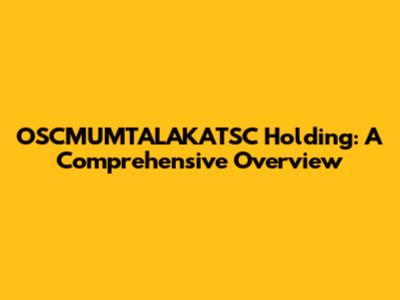 OSCMUMTALAKATSC Holding: A Comprehensive Overview