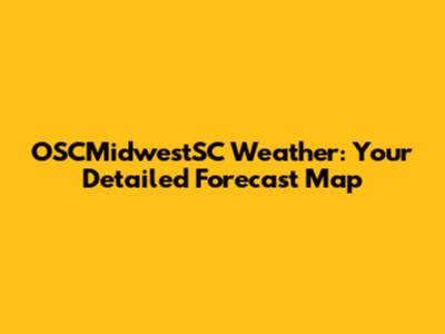 OSCMidwestSC Weather: Your Detailed Forecast Map