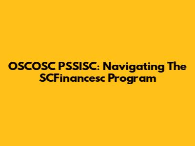 OSCOSC PSSISC: Navigating The SCFinancesc Program