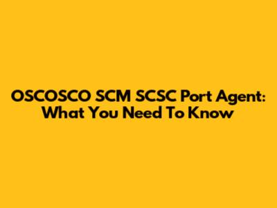 OSCOSCO SCM SCSC Port Agent: What You Need To Know