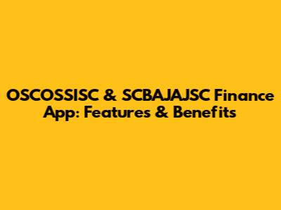 OSCOSSISC & SCBAJAJSC Finance App: Features & Benefits