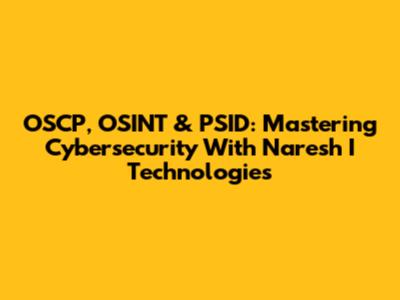 OSCP, OSINT & PSID: Mastering Cybersecurity With Naresh I Technologies