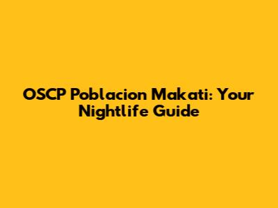 OSCP Poblacion Makati: Your Nightlife Guide