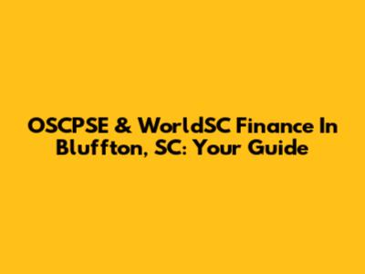 OSCPSE & WorldSC Finance In Bluffton, SC: Your Guide