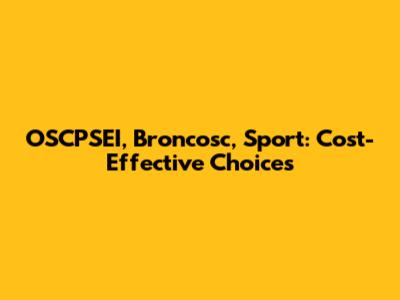 OSCPSEI, Broncosc, Sport: Cost-Effective Choices