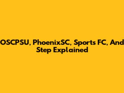 OSCPSU, PhoenixSC, Sports FC, And Step Explained