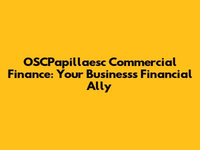 OSCPapillaesc Commercial Finance: Your Business's Financial Ally