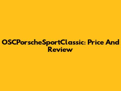 OSCPorscheSportClassic: Price And Review