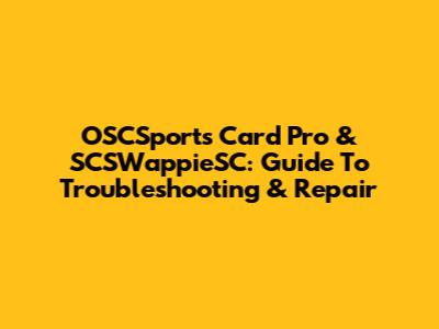 OSCSports Card Pro & SCSWappieSC: Guide To Troubleshooting & Repair
