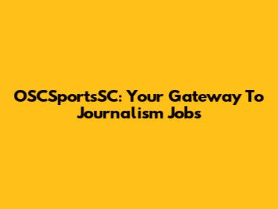 OSCSportsSC: Your Gateway To Journalism Jobs