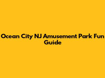 Ocean City NJ Amusement Park Fun Guide