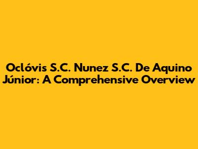 Oclóvis S.C. Nunez S.C. De Aquino Júnior: A Comprehensive Overview