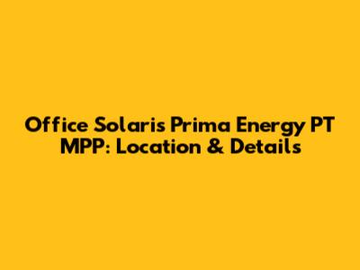 Office Solaris Prima Energy PT MPP: Location & Details