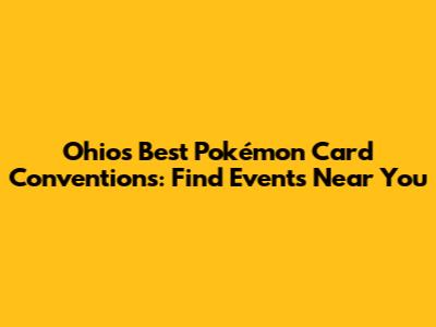 Ohio's Best Pokémon Card Conventions: Find Events Near You