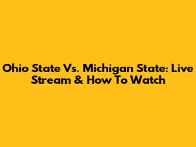 Ohio State Vs. Michigan State: Live Stream & How To Watch