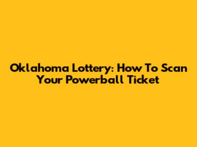 Oklahoma Lottery: How To Scan Your Powerball Ticket