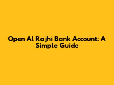 Open Al Rajhi Bank Account: A Simple Guide