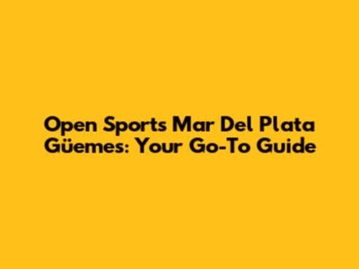 Open Sports Mar Del Plata Güemes: Your Go-To Guide