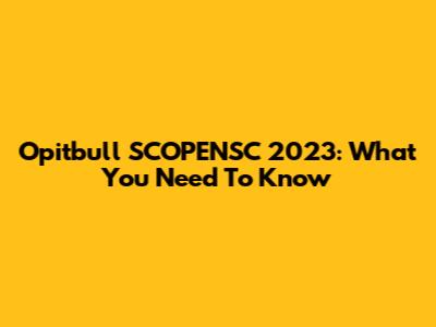 Opitbull SCOPENSC 2023: What You Need To Know