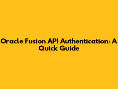 Oracle Fusion API Authentication: A Quick Guide