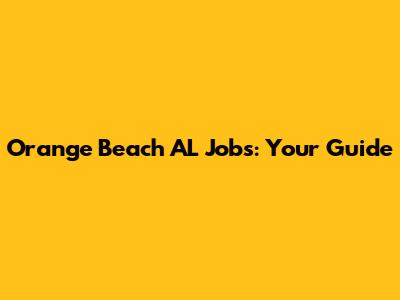 Orange Beach AL Jobs: Your Guide