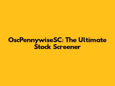 OscPennywiseSC: The Ultimate Stock Screener
