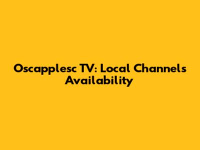 Oscapplesc TV: Local Channels Availability