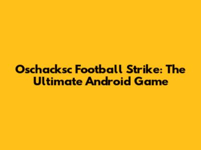 Oschacksc Football Strike: The Ultimate Android Game