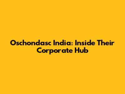 Oschondasc India: Inside Their Corporate Hub