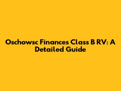 Oschowsc Finances Class B RV: A Detailed Guide