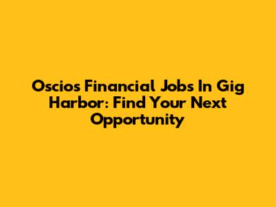 Oscios Financial Jobs In Gig Harbor: Find Your Next Opportunity