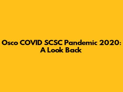 Osco COVID SCSC Pandemic 2020: A Look Back