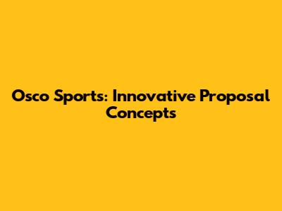 Osco Sports: Innovative Proposal Concepts