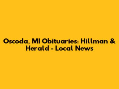 Oscoda, MI Obituaries: Hillman & Herald - Local News