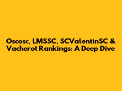 Oscosc, LMSSC, SCValentinSC & Vacherot Rankings: A Deep Dive