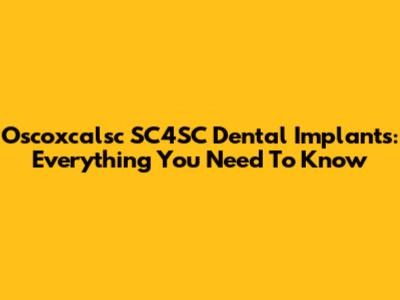 Oscoxcalsc SC4SC Dental Implants: Everything You Need To Know