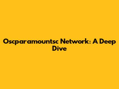 Oscparamountsc Network: A Deep Dive