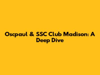 Oscpaul & SSC Club Madison: A Deep Dive