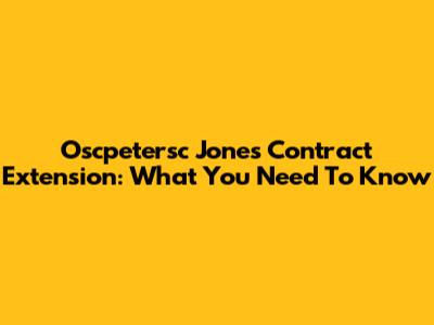 Oscpetersc Jones' Contract Extension: What You Need To Know