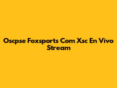 Oscpse Foxsports Com Xsc En Vivo Stream