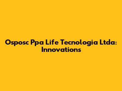 Osposc Ppa Life Tecnologia Ltda: Innovations