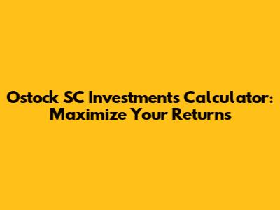 Ostock SC Investments Calculator: Maximize Your Returns