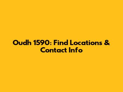 Oudh 1590: Find Locations & Contact Info