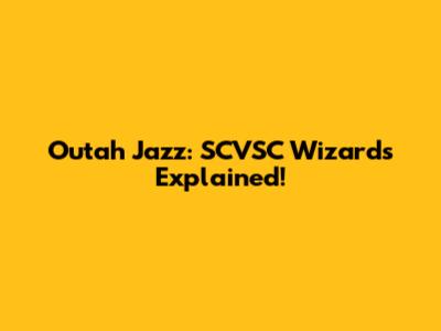 Outah Jazz: SCVSC Wizards Explained!
