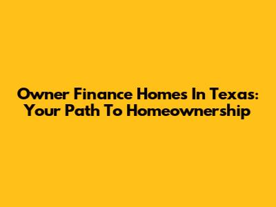 Owner Finance Homes In Texas: Your Path To Homeownership